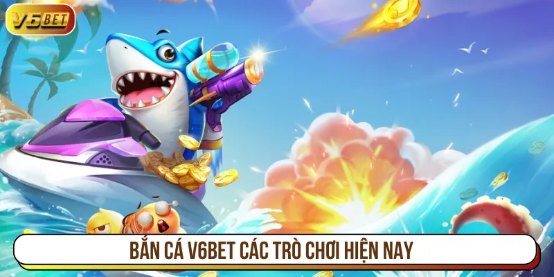 Bắn cá online V6BET đem đến nhiều thể loại hấp dẫn