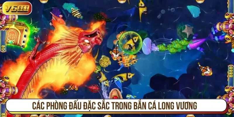 Các phòng đấu đặc sắc trong bắn cá long vương