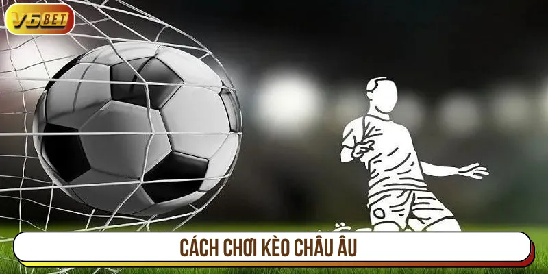 Cách chơi kèo châu Âu