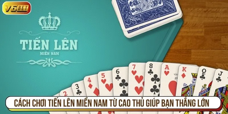 Cách chơi tiến lên miền Nam từ cao thủ giúp bạn thắng lớn