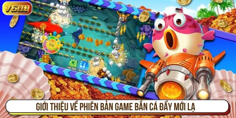 Giới thiệu về phiên bản game bắn cá đầy mới lạ