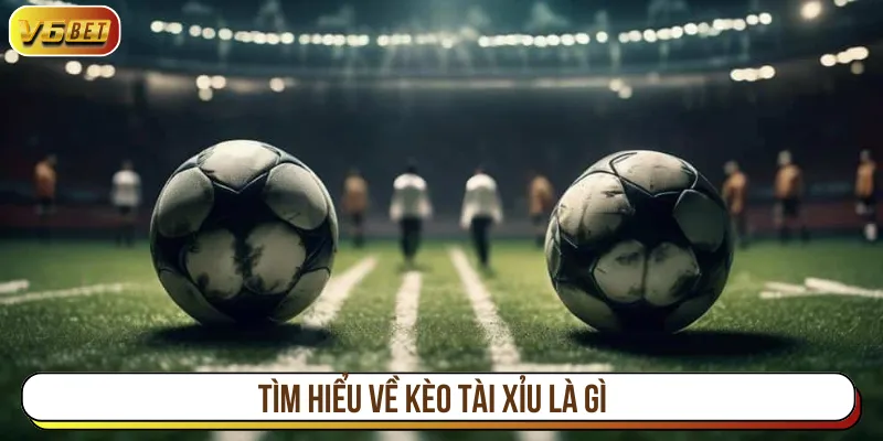Kèo tài xỉu là gì là hình thức cược quen thuộc bóng đá