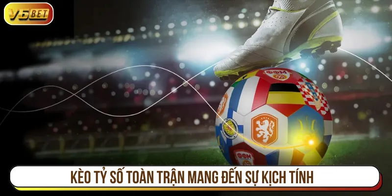 Kèo tỷ số chính xác toàn trận xuất hiện phổ biến