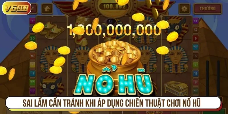 Những sai lầm cần tránh khi áp dụng chiến thuật chơi nổ hũ