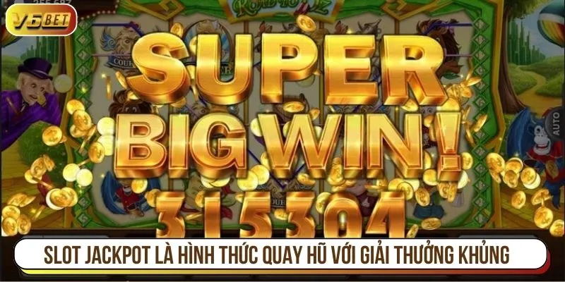 Slot jackpot là hình thức quay hũ đặc biệt với giải thưởng khủng